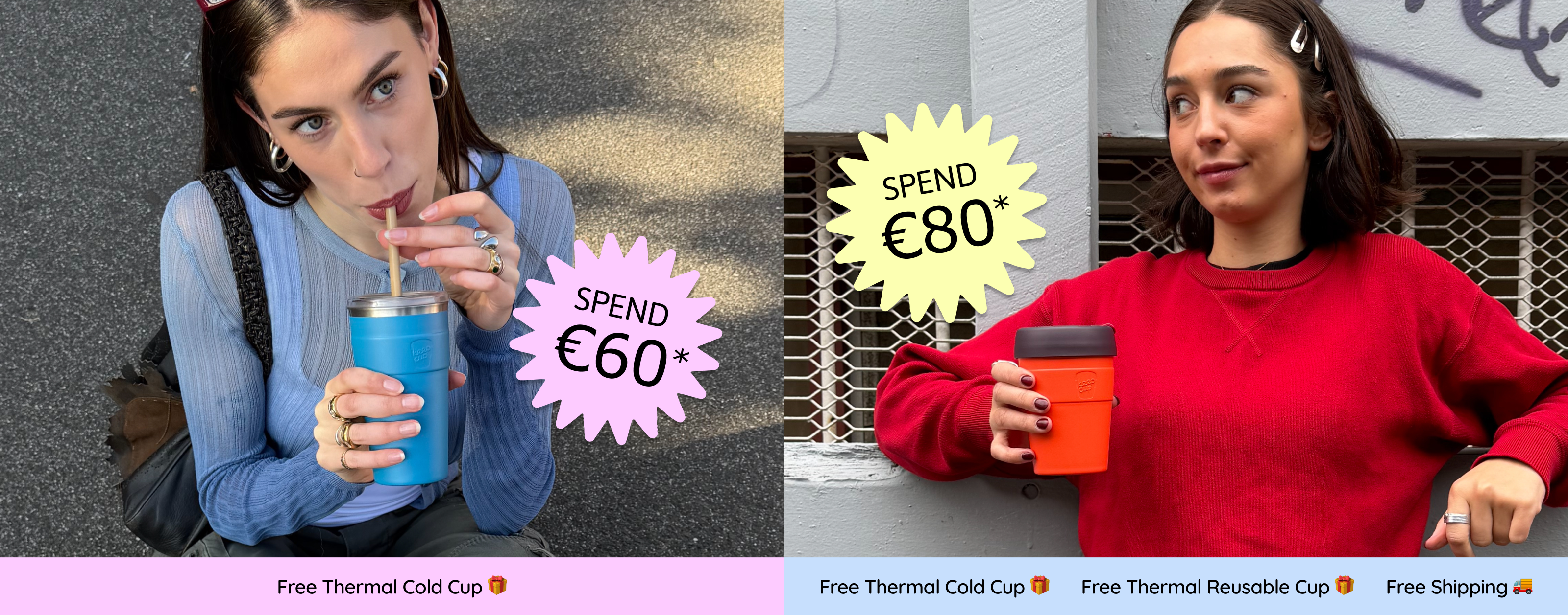 Spend €60 and receive a Free Thermal Cold Cup; Spend €80 and also receive a free Thermal Reusable Cup and free shipping.